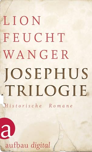 Josephus-Trilogie: Historische Romane | Der jüdische Krieg / Die Söhne / Der Tag wird kommen (Feuchtwanger GW in Einzelbänden)