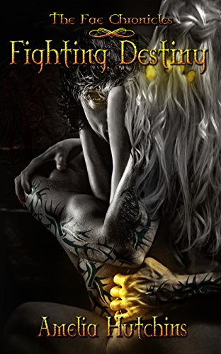 Fighting Destiny (The Fae Chronicles Book 1)