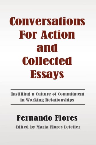 Conversations For Action and Collected Essays: Instilling a Culture of Commitment in Working Relationships