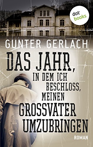 Das Jahr, in dem ich beschloss, meinen Großvater umzubringen: Roman