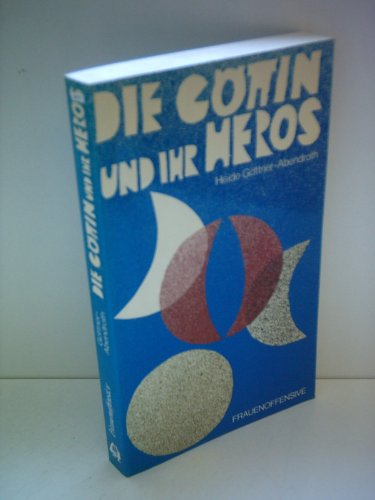 Heide Göttner-Abendroth: Die Göttin und ihr Heros - Die matriarchalen Religionen in Mythos, Märchen und Dichtung