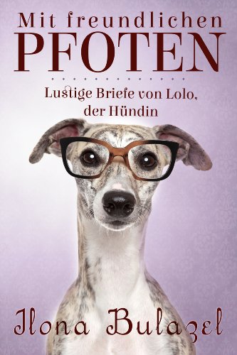 Mit freundlichen Pfoten – Lustige Briefe von Lolo, der Hündin
