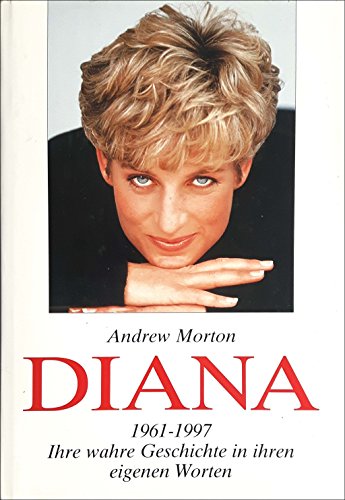 Diana : 1961 - 1997 ; ihre wahre Geschichte in ihren eigenen Worten. Andrew Morton