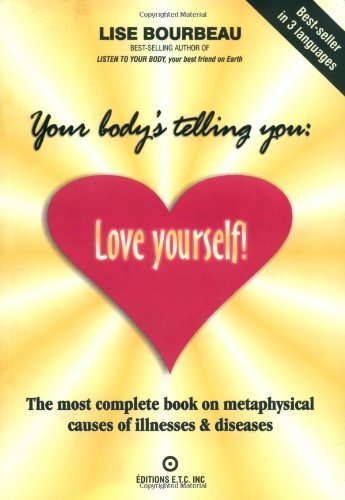 [Your Body's Telling You: Love Yourself: The Most Complete Book on the Metaphysical Causes of Illnesses and Disease] [By: Bourbeau, Lise] [February, 2007]