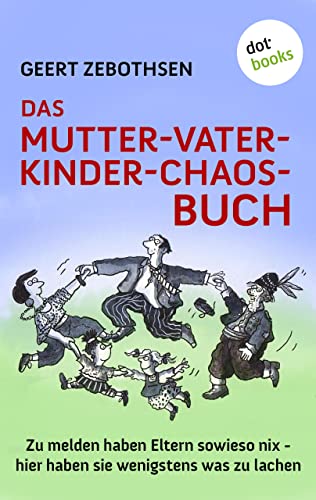 Das Mutter-Vater-Kinder-Chaos-Buch: Zu melden haben Eltern sowieso nix - hier haben sie wenigstens was zu lachen