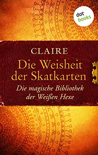 Die Weisheit der Skatkarten: Die magische Bibliothek der Weißen Hexe - Band 1