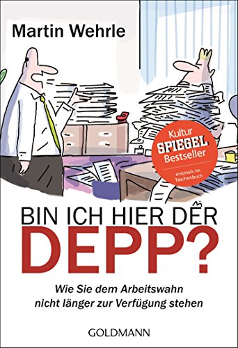 Bin ich hier der Depp?: Wie Sie dem Arbeitswahn nicht länger zur Verfügung stehen