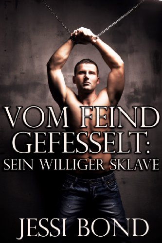 Vom Feind gefesselt: Sein williger Sklave (Erotik einer widerwilligen, ersten, homosexuellen BDSM Begegnung)