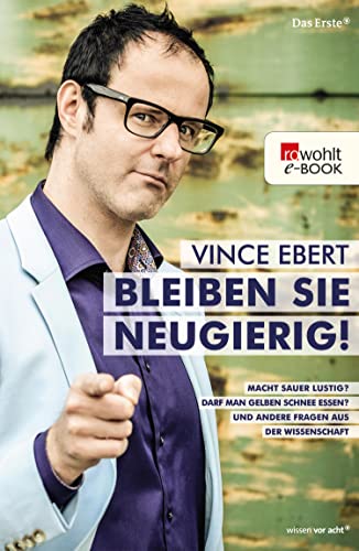 Bleiben Sie neugierig!: Macht sauer lustig? Darf man gelben Schnee essen? Und andere Fragen aus der Wissenschaft