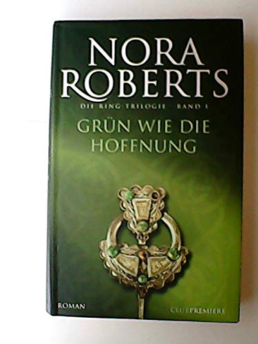 Grün wie die Hoffnung : Roman. Dt. von Margarethe van Pée, Roberts, Nora: Die Ring-Trilogie ; Bd. 1 Club-Premiere