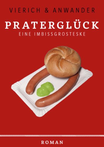 Praterglück: Eine Kriminalkomödie in Zetteln, Emails und Kurzmitteilungen aus Wien