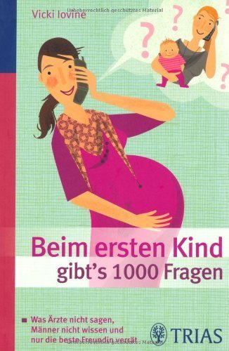 Beim ersten Kind gibt's 1000 Fragen: Alles, was Ärzte nicht sagen, Männer nicht wissen by Iovine, Vicky (2011) Perfect Paperback