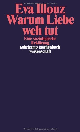 Warum Liebe weh tut: Eine soziologische Erklärung (suhrkamp taschenbuch) von Illouz. Eva (2012) Taschenbuch