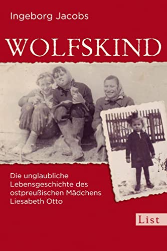 Wolfskind: Die unglaubliche Lebensgeschichte des ostpreußischen Mädchens Liesabeth Otto