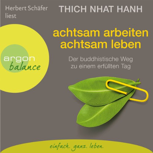 Achtsam arbeiten, achtsam leben: Der buddhistische Weg zu einem erfüllten Tag