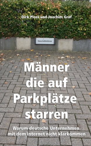 Männer, die auf Parkplätze starren: Warum deutsche Unternehmen mit dem Internet nicht klarkommen