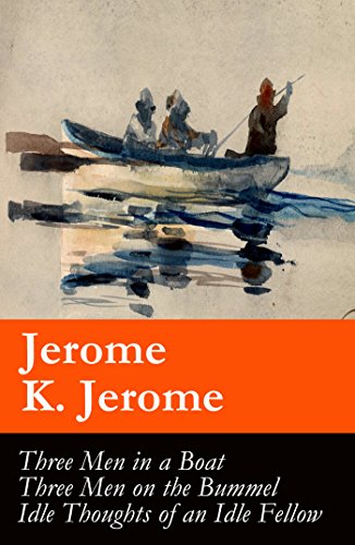 Three Men in a Boat (illustrated) + Three Men on the Bummel + Idle Thoughts of an Idle Fellow: The best of Jerome K. Jerome (English Edition)