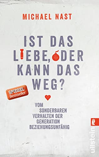 Ist das Liebe oder kann das weg?: Vom sonderbaren Verhalten der Generation Beziehungsunfähig