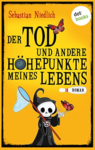 Der Tod und andere Höhepunkte meines Lebens: Roman (Der Tod und ich 1)