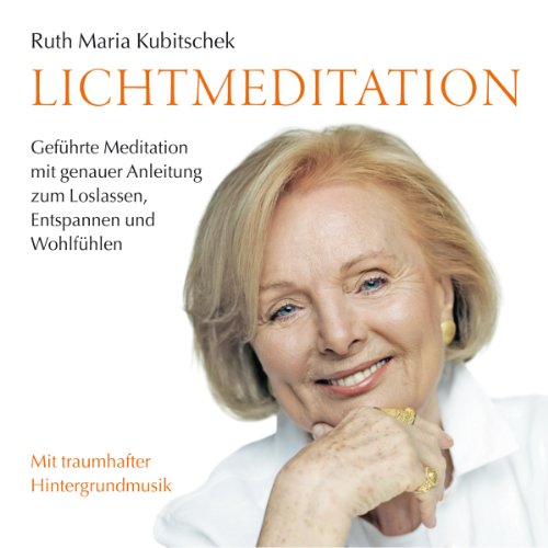 Lichtmeditation: Geführte Meditation mit genauer Anleitung zum Loslassen, Entspannen und Wohlfühlen