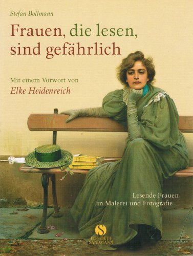 Frauen, die lesen, sind gefährlich - Mit einem Vorwort von Elke Heidenreich - Lesende Frauen in Malerei und Fotografie