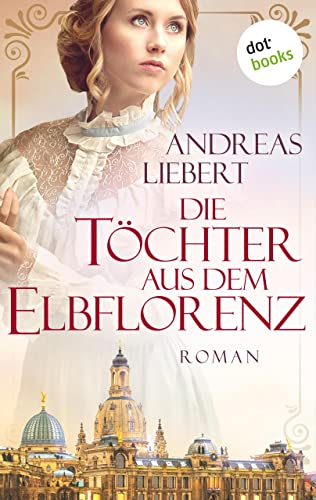 Die Töchter aus dem Elbflorenz: Roman
