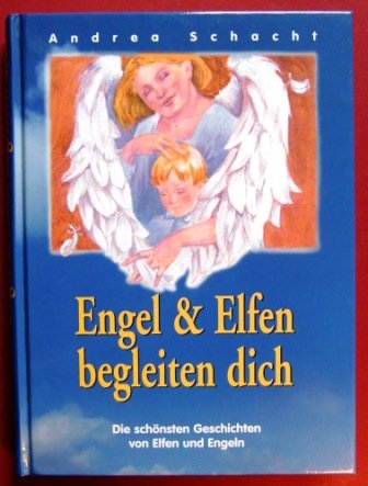 Engel & Elfen begleiten dich. Die schönsten Geschichten von Elfen und Engeln