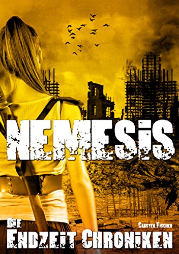 Die Endzeit Chroniken - Nemesis (Die Endzeit Chroniken - Ranger 3)