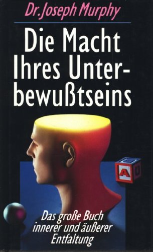 Die Macht Ihres Unterbewußtseins ~ Das große Buch innerer und äußerer Entfaltung (Ungekürzte Lizenzausgabe) ;