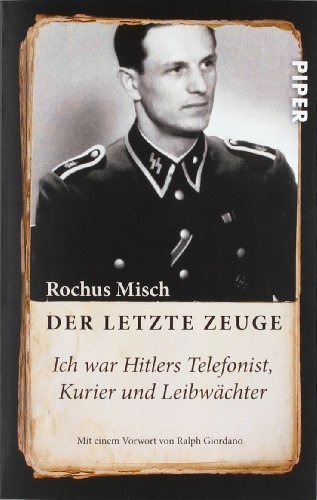 Der letzte Zeuge: Ich war Hitlers Telefonist, Kurier und Leibwächter<BR>Unter Mitarbeit von Sandra Zarrinbal und Burkhard Nachtigall von Misch, Rochus (2009) Taschenbuch