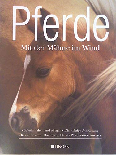 Pferde - Mit der Mähne im Wind - Pferde halten und pflegen - Die richtige Ausrüstung - Reiten lernen - Das eigene Pferd - Pferderassen von A - Z