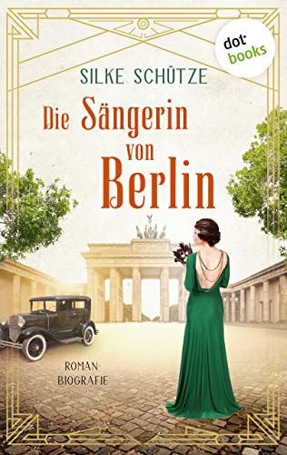 Die Sängerin von Berlin: Romanbiographie | Glanz und Pracht der 20er – eine Lesevergnügen für alle Fans von »Fräulein Gold«