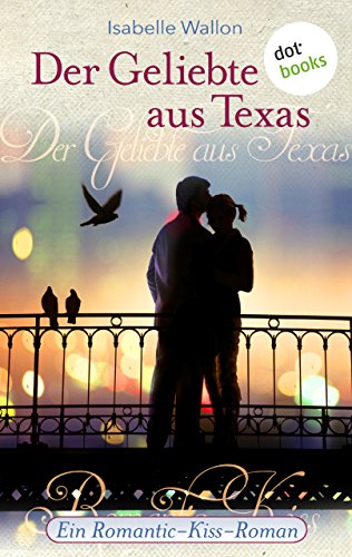 Der Geliebte aus Texas: Ein Romantic-Kiss-Roman - Band 2 (Romantic Kiss)