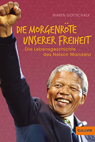 »Die Morgenröte unserer Freiheit«: Die Lebensgeschichte des Nelson Mandela