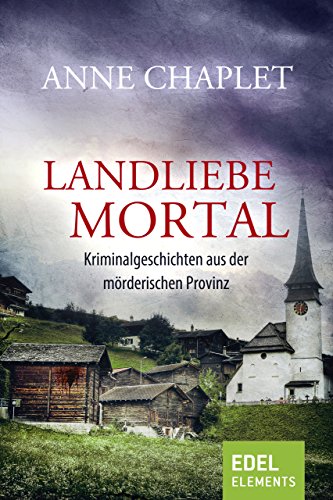 Landliebe mortal: Kriminalgeschichten aus der mörderischen Provinz