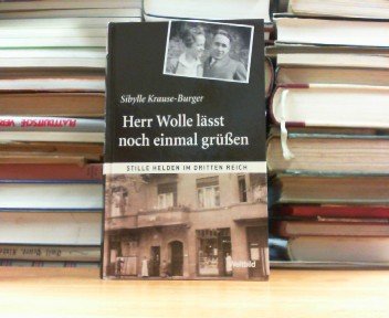 Herr Wolle lässt noch einmal grüßen. Reihe - Stille Helden im Dritten Reich.