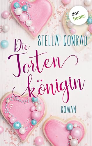 Die Tortenkönigin: Roman | Ein heiterer Feelgood-Roman über eine Konditorin in einem beschaulichen Dorfidyll