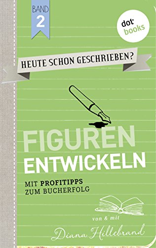 HEUTE SCHON GESCHRIEBEN? - Band 2: Figuren entwickeln: Mit Profitipps zum Bucherfolg