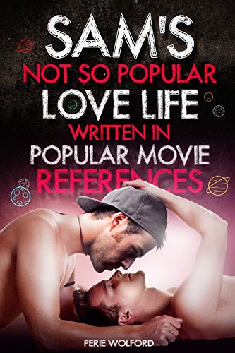 Sam's Not So Popular Love Life Written In Popular Movie References: (Sam Dorsey And Gay Popcorn Series, Complete Bundle 1-2-3-4)