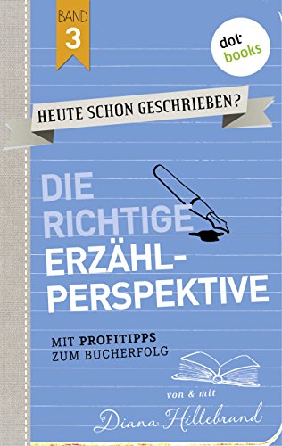 HEUTE SCHON GESCHRIEBEN? - Band 3: Die richtige Erzählperspektive: Mit Profitipps zum Bucherfolg