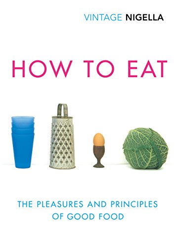 How To Eat: The Pleasures and Principles of Good Food (Vintage Classics Anniversary)