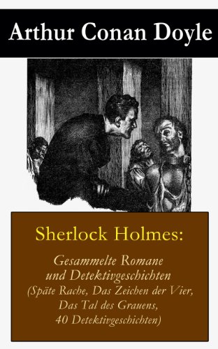 Sherlock Holmes: Gesammelte Romane und Detektivgeschichten: (Späte Rache + Das Zeichen der Vier + Das Tal des Grauens + 40 Detektivgeschichten)