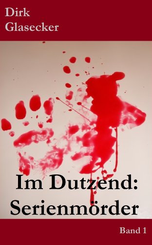 Im Dutzend: Serienmörder: ... Fritz Haarmann,Ted Bundy, Jack the Ripper ..., Sachbuchreihe Band 1