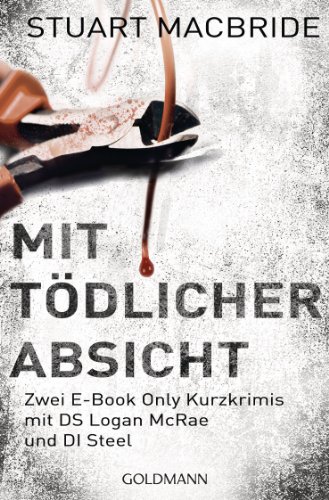 Mit tödlicher Absicht: Zwei E-Book Only Kurzkrimis mit DS Logan McRae und DI Steel