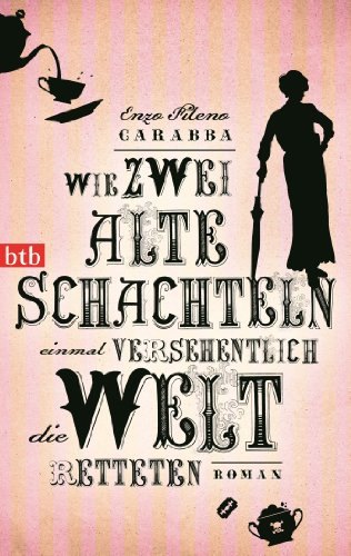 Wie zwei alte Schachteln einmal versehentlich die Welt retteten: Roman