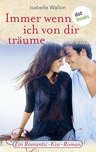 Immer wenn ich von dir träume: Ein Romantic-Kiss-Roman - Band 4