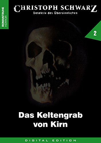 CHRISTOPH SCHWARZ 2: Das Keltengrab von Kirn (Christoph Schwarz - Detektiv des Übersinnlichen)