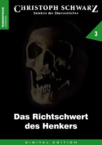CHRISTOPH SCHWARZ 3: Das Richtschwert des Henkers (Christoph Schwarz - Detektiv des Übersinnlichen)