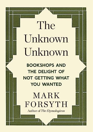 The Unknown Unknown: Bookshops and the delight of not getting what you wanted (English Edition)
