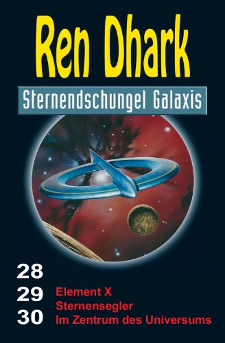 Ren Dhark Sternendschungel Galaxis Sammelband 28–30: Element X – Sternensegler – Im Zentrum des Universums